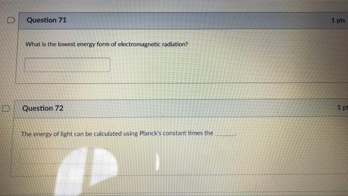 D Question 71 1 Pts What Is The Lowest Energy Form Of Electromagnetic Radiation E Question 72 1 Pt The Energy Of Light 1