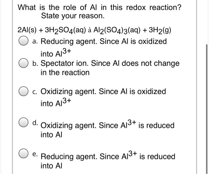 What Is The Role Of Al In This Redox Reaction State Your Reason 2al S 3h2so4 Aq A Al2 So4 3 Aq 3h2 G A Reduci 1