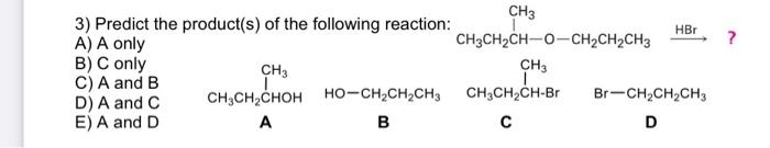Ch3 Hbr 3 Predict The Product S Of The Following Reaction A A Only Ch3ch2ch 0 Ch2ch2ch3 B C Only Ch3 Ch3 C A An 1