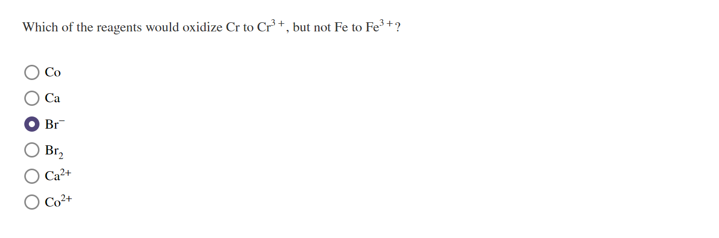 Which Of The Reagents Would Oxidize Cr To Cr3 But Not Fe To Fe3 Co Ca Br Br2 Ca2 O Co2 1