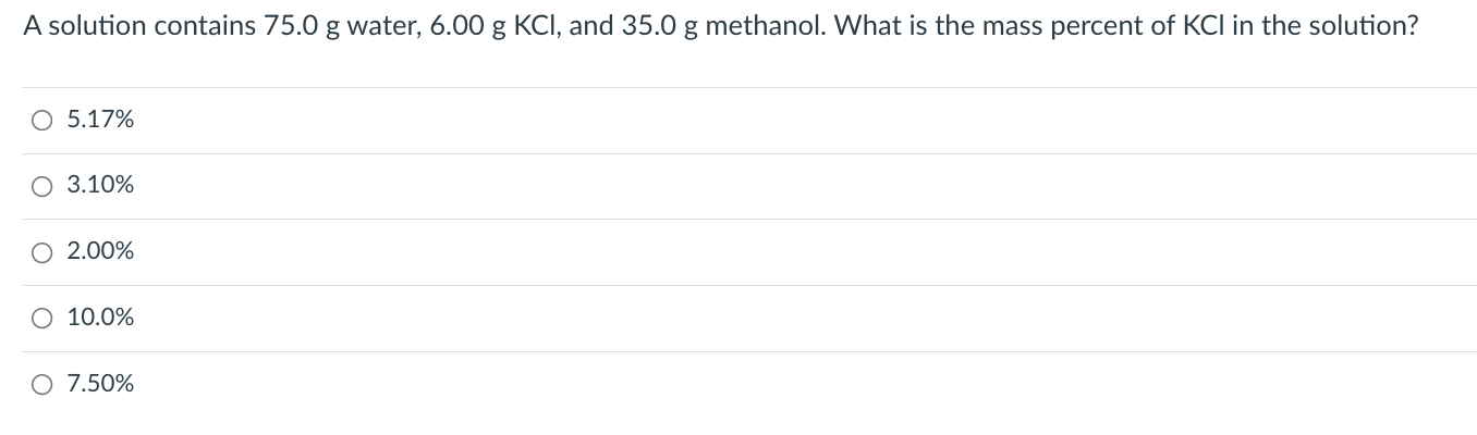 A Solution Contains 75 0 G Water 6 00 G Kcl And 35 0 G Methanol What Is The Mass Percent Of Kcl In The Solution 0 5 1