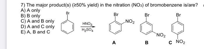 7 The Major Product S 250 Yield In The Nitration No3 Of Bromobenzene Is Are A A Only Br B B Only Br Br Br C A 1