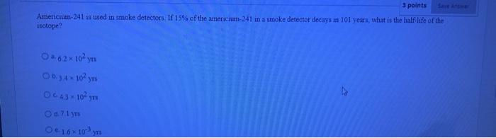 3 Points Americium 241 Is Used In Smoke Detectors If 15 Of The Americum 241 In A Smoke Detector Decays In 100 Years W 1