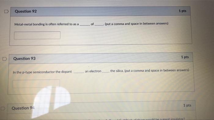 D Question 92 1 Pts Metal Metal Bonding Is Often Referred To As A Of Put A Comma And Space In Between Answers Question 1