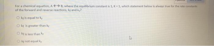 For A Chemical Equation Ab Where The Equilibrium Constant Is 1 K 1 Which Statement Below Is Always True For The Ra 1