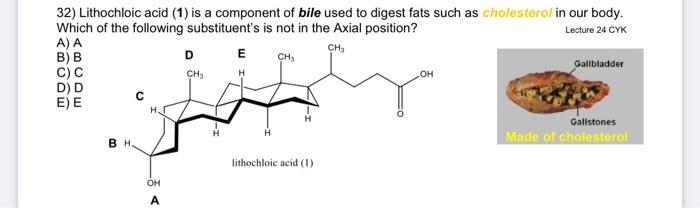E Oh 32 Lithochloic Acid 1 Is A Component Of Bile Used To Digest Fats Such As Cholesterol In Our Body Which Of The F 1