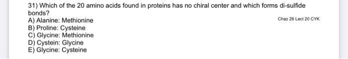 31 Which Of The 20 Amino Acids Found In Proteins Has No Chiral Center And Which Forms Di Sulfide Bonds A Alanine Met 1
