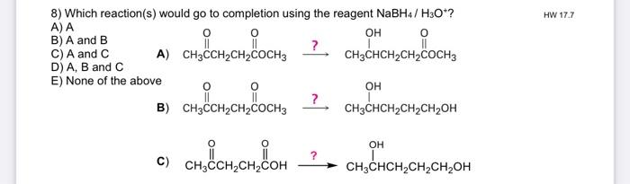 Hw 17 7 0 8 Which Reaction S Would Go To Completion Using The Reagent Nabh4 H30 A A Oh B A And B C A And C A C 1