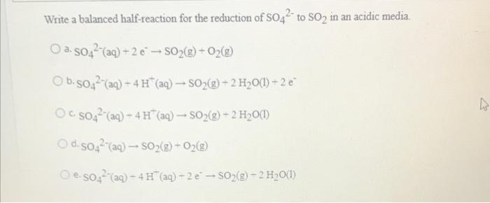 Write A Balanced Half Reaction For The Reduction Of So42 To So2 In An Acidic Media O A S042 Aq 2 E So2 G O2 2 1