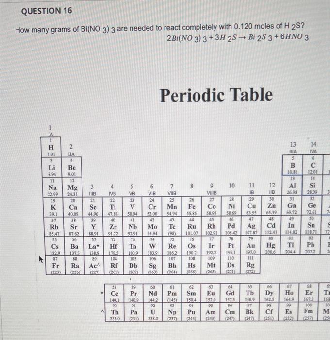 Question 16 How Many Grams Of Bi No 3 3 Are Needed To React Completely With 0 120 Moles Of H2s 2 Bi No3 3 3h 2s Bi 2 1
