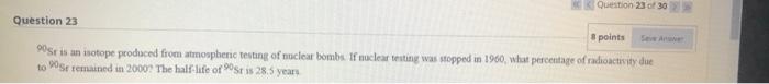 Question 23 30 Question 23 Points 90st Is An Isotope Produced From Atmospheric Testing Of Nuclear Bombs If Nuclear Test 1