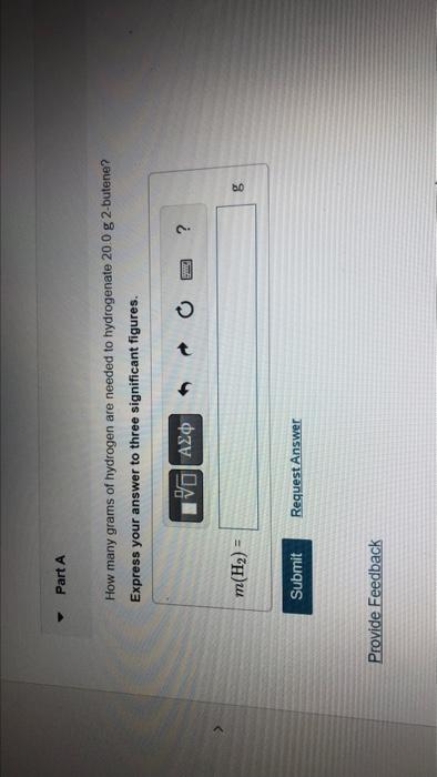 Part A How Many Grams Of Hydrogen Are Needed To Hydrogenate 200 G 2 Butene Express Your Answer To Three Significant Fig 1