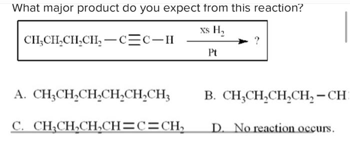 What Major Product Do You Expect From This Reaction Xs H Ciizcilacilch C C Ii Pt A Ch3ch2ch2ch2ch2ch3 B Ch3ch2ch2 1