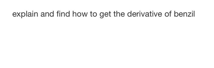 Explain And Find How To Get The Derivative Of Benzil 1