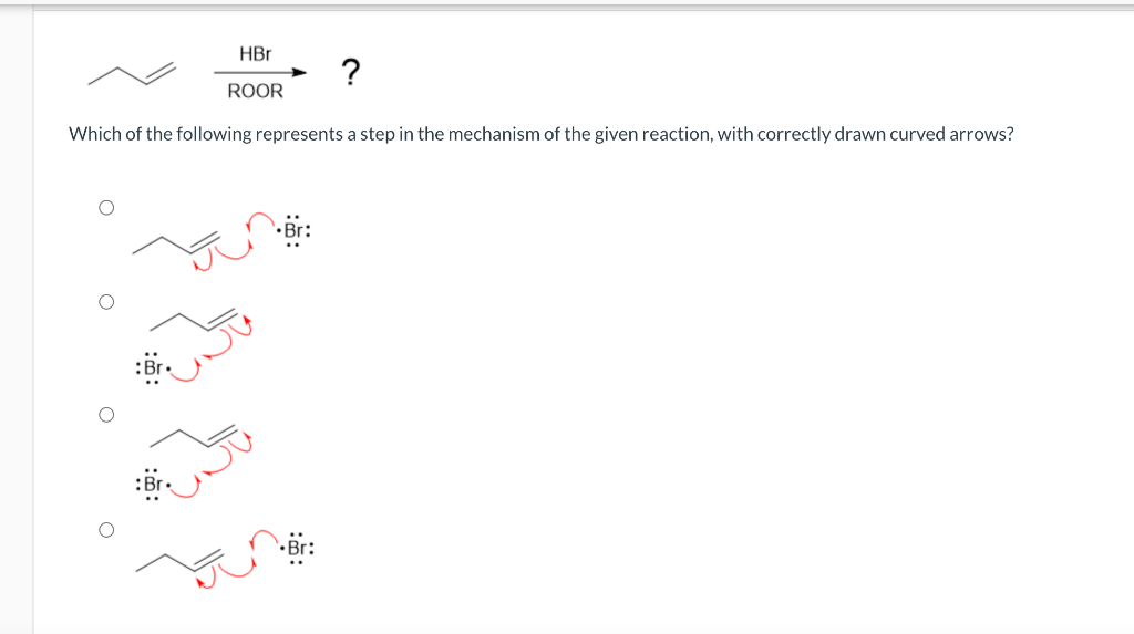 Hbr Roor Which Of The Following Represents A Step In The Mechanism Of The Given Reaction With Correctly Drawn Curved 1