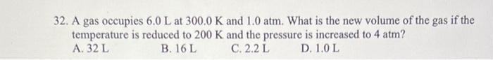 32 A Gas Occupies 6 0 L At 300 0 K And 1 0 Atm What Is The New Volume Of The Gas If The Temperature Is Reduced To 200 1