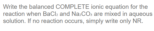 Write The Balanced Complete Ionic Equation For The Reaction When Bacl2 And Na2co3 Are Mixed In Aqueous Solution If No R 1
