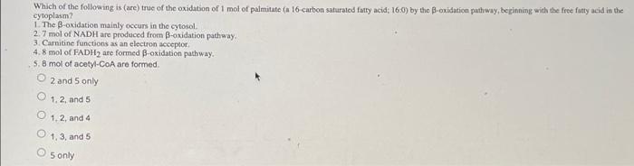 Which Of The Following Is Are True Of The Oxidation Of 1 Mol Of Palmitate 16 Carbon Saturated Fatty Acid 16 0 By T 1