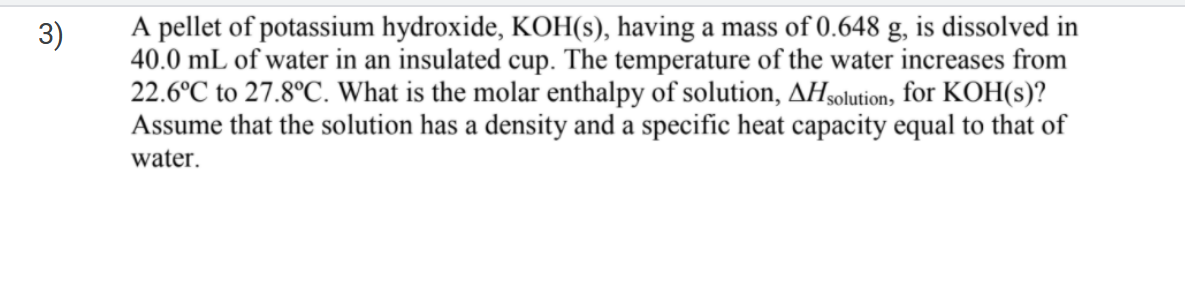 3 A Pellet Of Potassium Hydroxide Koh S Having A Mass Of 0 648 G Is Dissolved In 40 0 Ml Of Water In An Insulated C 1