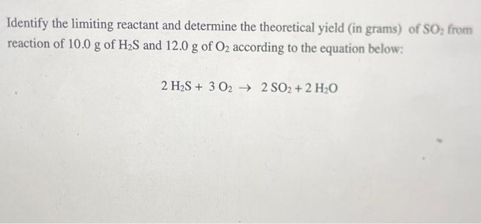 Identify The Limiting Reactant And Determine The Theoretical Yield In Grams Of So From Reaction Of 10 0 G Of H2s And 1