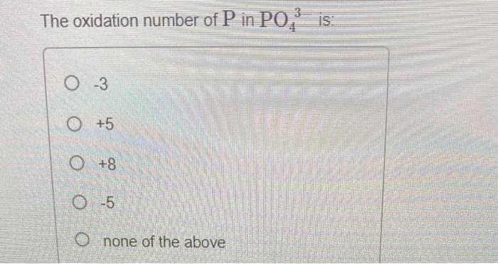 3 The Oxidation Number Of P In Po Is 0 3 O 5 8 0 5 O None Of The Above 1