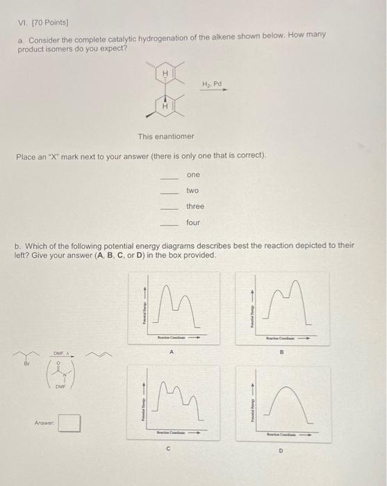 Vi 70 Points A Consider The Complete Catalytic Hydrogenation Of The Alkene Shown Below How Many Product Isomers Do 1