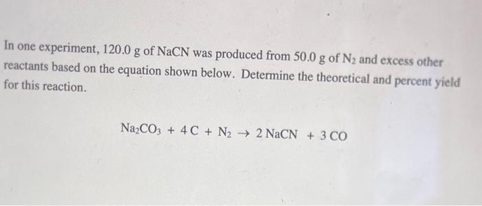 In One Experiment 120 0 G Of Nacn Was Produced From 50 0 G Of N2 And Excess Other Reactants Based On The Equation Shown 1