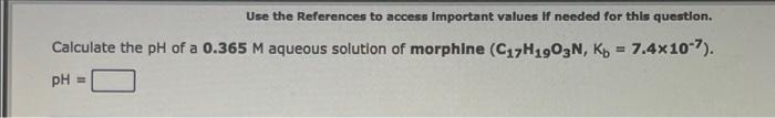 Use The References To Access Important Values If Needed For This Question Calculate The Ph Of A 0 365 M Aqueous Solutio 1
