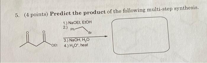 5 4 Points Predict The Product Of The Following Multi Step Synthesis 1 Naoet Etoh 2 Ph Br 3 Naoh Ho 4 H2o 1