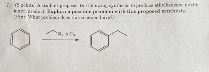 7 2 Points A Student Proposes The Following Synthesis To Produce Ethylbenzene As The Major Product Explain A Possibl 1