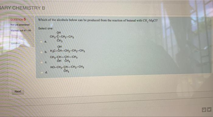 Jary Chemistry B Which Of The Alcohols Below Can Be Produced From The Reaction Of Butanal With Ch Mgci Questions Not Ye 1