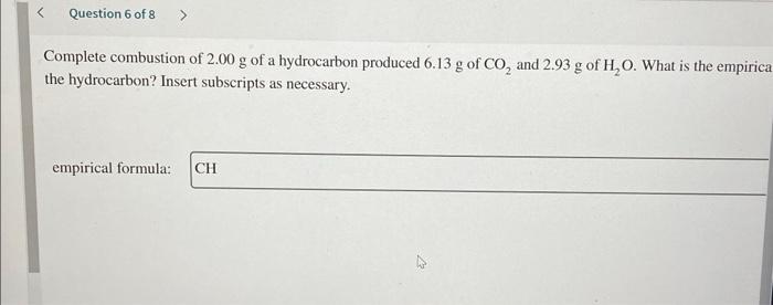 Question 6 Of 8 Complete Combustion Of 2 00 G Of A Hydrocarbon Produced 6 13 G Of Co And 2 93 G Of H O What Is The 1