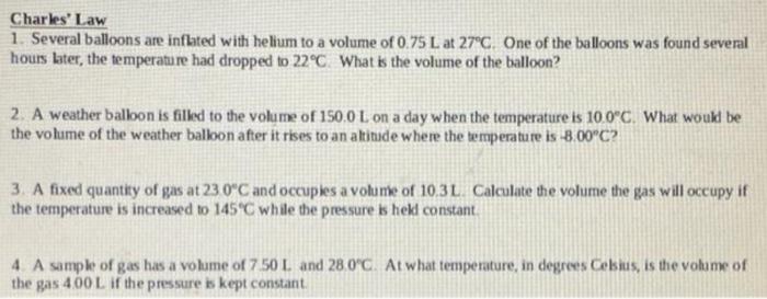 Charles Law 1 Several Balloons Are Inflated With Helium To A Volume Of 0 75 L At 27 C One Of The Balloons Was Found Se 1