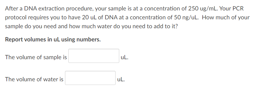 After A Dna Extraction Procedure Your Sample Is At A Concentration Of 250 Ug Ml Your Pcr Protocol Requires You To Have 1