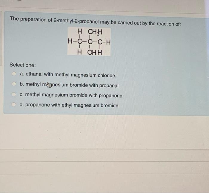 The Preparation Of 2 Methyl 2 Propanol May Be Carried Out By The Reaction Of H Chh H C C C H Tit H Ohh Select One A E 2