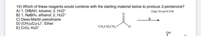 14 Which Of These Reagents Would Combine With The Starting Material Below To Produce 2 Pentanone A 1 Dibah Toluene 1