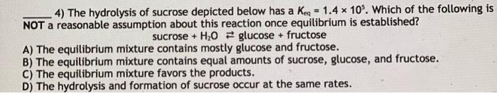 4 The Hydrolysis Of Sucrose Depicted Below Has A Keq 1 4 X 109 Which Of The Following Is Not A Reasonable Assumption 1