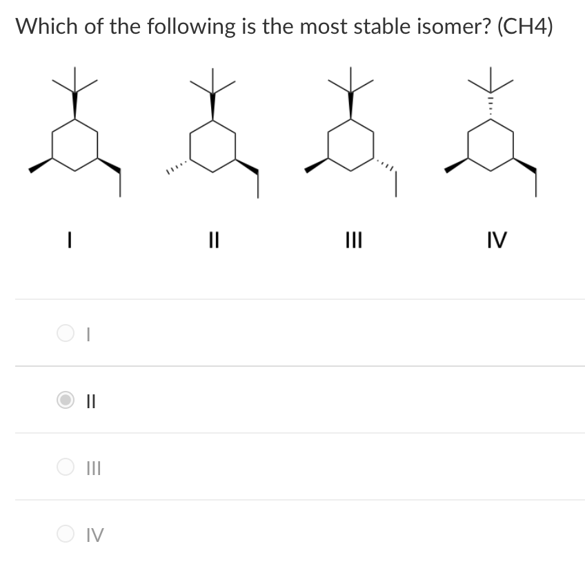 Which Of The Following Is The Most Stable Isomer Ch4 1 Ii Iii Iv O Tv Iv 1