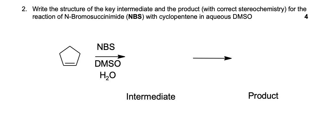 Write The Structure Of The Key Intermediate And The Product With Correct Stereochemistry For The Reaction Of N Bromosu 1