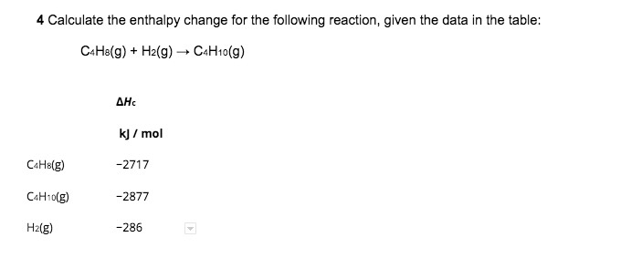 4 Calculate The Enthalpy Change For The Following Reaction Given The Data In The Table C H3 G H2 G C H10 9 Ahc 1