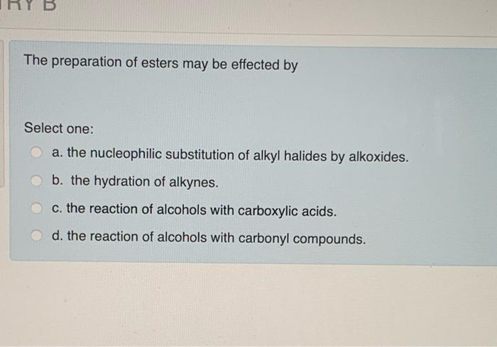 B The Preparation Of Esters May Be Effected By Select One A The Nucleophilic Substitution Of Alkyl Halides By Alkoxide 1