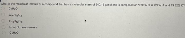 What Is The Molecular Formula Of A Compound That Has A Molecular Mass Of 240 16 G Mol And Is Composed Of 79 96 C 6 724 1
