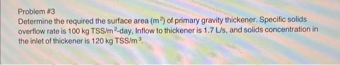 Problem 3 Determine The Required The Surface Area M2 Of Primary Gravity Thickener Specific Solids Overflow Rate Is 1 1