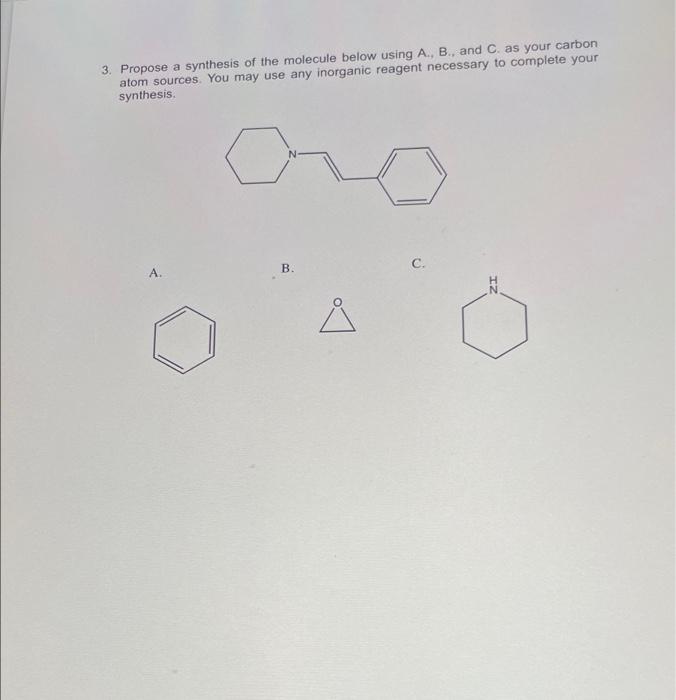 3 Propose A Synthesis Of The Molecule Below Using A B And C As Your Carbon Atom Sources You May Use Any Inorganic 1
