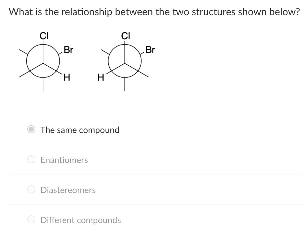 What Is The Relationship Between The Two Structures Shown Below Ci Ci Br Br I I The Same Compound Enantiomers Diastereo 1