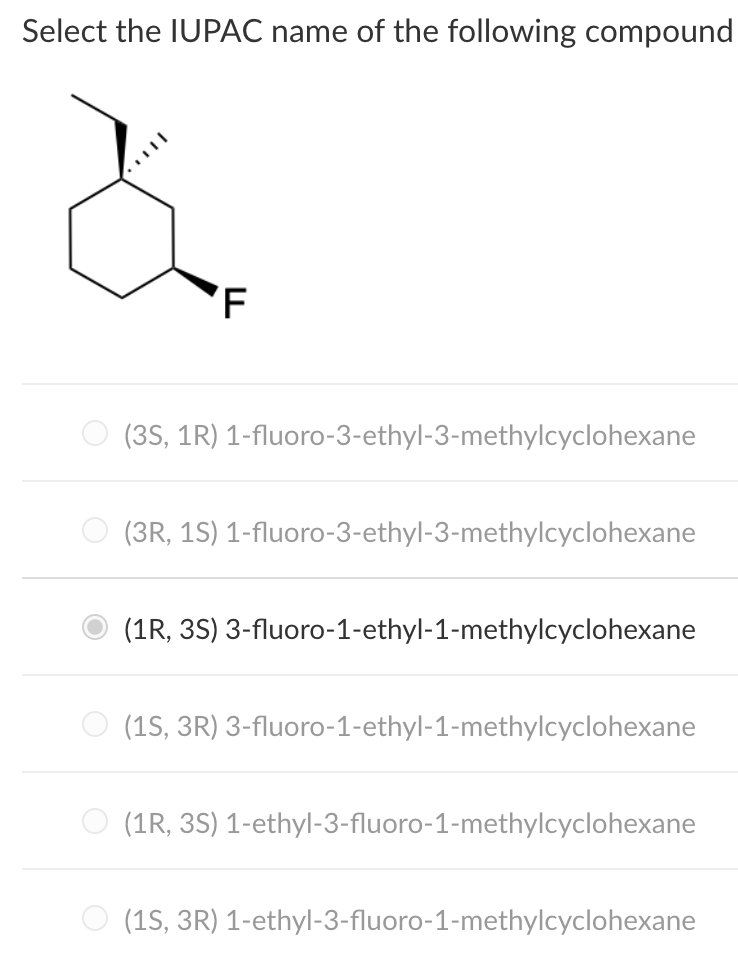 Select The Iupac Name Of The Following Compound F 35 1r 1 Fluoro 3 Ethyl 3 Methylcyclohexane 3r 15 1 Fluoro 3 Ethy 1