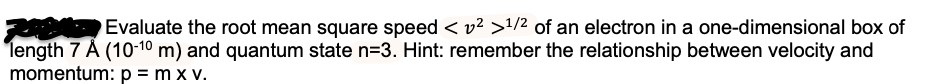 Evaluate The Root Mean Square Speed V2 1 2 Of An Electron In A One Dimensional Box Of Length 7 A 10 10 M And Quantu 1