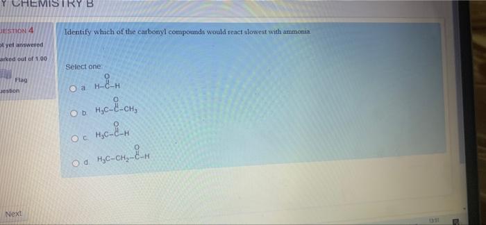 Y Chemistry B Jestion 4 Identify Which Of The Carbonyl Compounds Would React Slowest With Ammonia Ot Yet Answered Arked 1