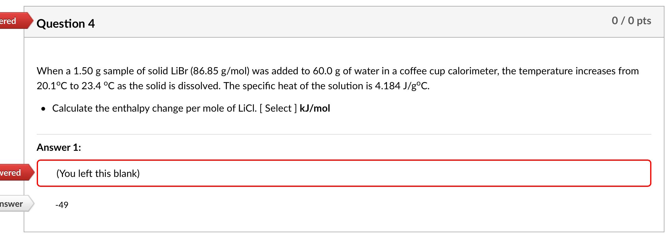 Ered Question 4 0 0 Pts A When A 1 50 G Sample Of Solid Libr 86 85 G Mol Was Added To 60 0 G Of Water In A Coffee Cu 1