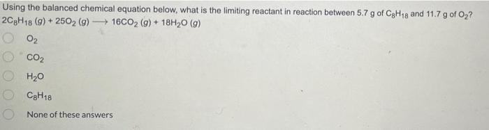Using The Balanced Chemical Equation Below What Is The Limiting Reactant In Reaction Between 5 7 G Of C3h18 And 11 7 G 1